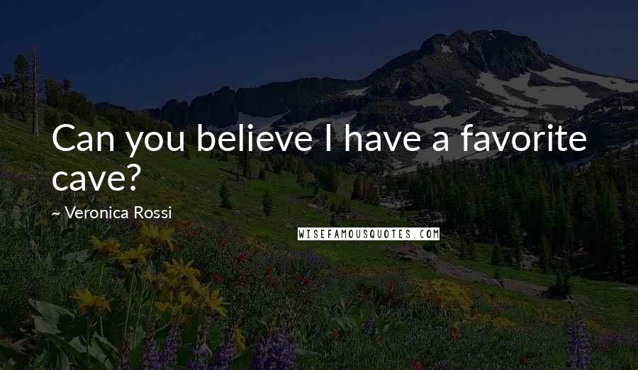 Veronica Rossi Quotes: Can you believe I have a favorite cave?
