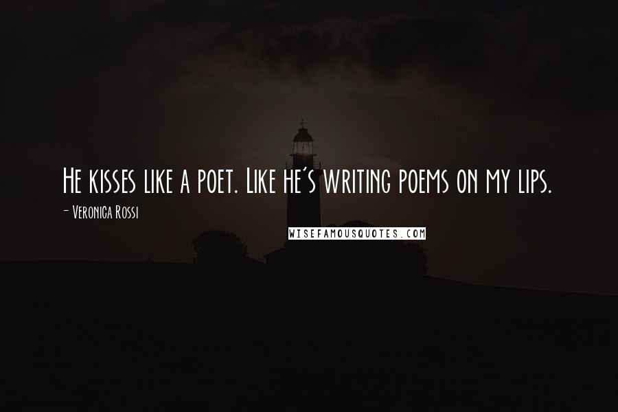 Veronica Rossi Quotes: He kisses like a poet. Like he's writing poems on my lips.