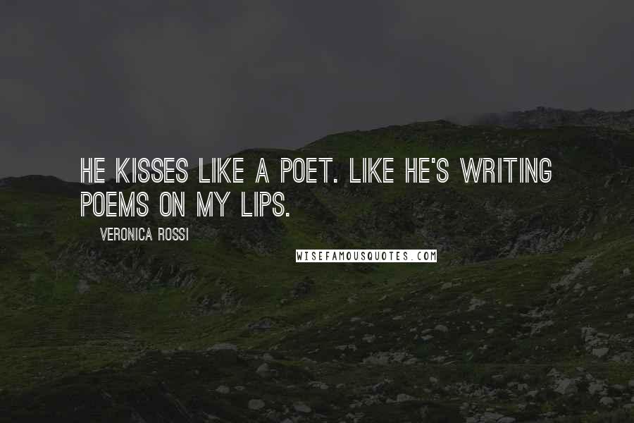 Veronica Rossi Quotes: He kisses like a poet. Like he's writing poems on my lips.
