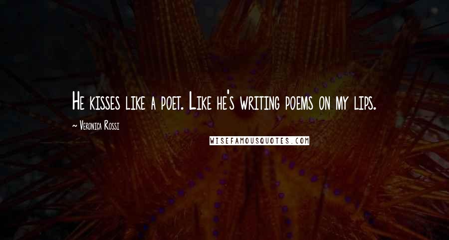 Veronica Rossi Quotes: He kisses like a poet. Like he's writing poems on my lips.