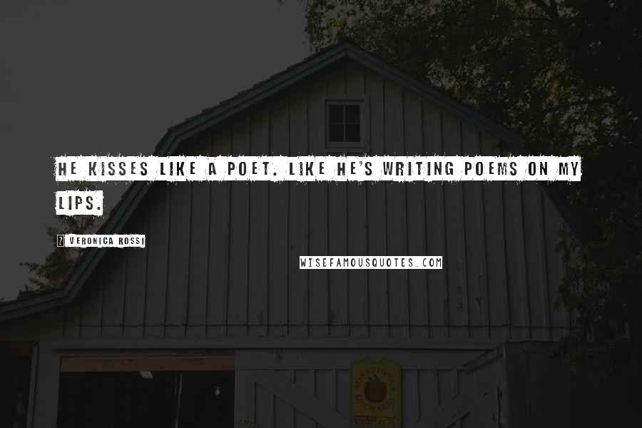 Veronica Rossi Quotes: He kisses like a poet. Like he's writing poems on my lips.