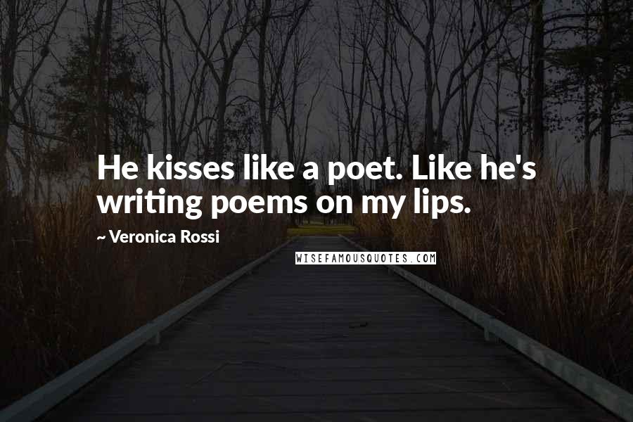 Veronica Rossi Quotes: He kisses like a poet. Like he's writing poems on my lips.