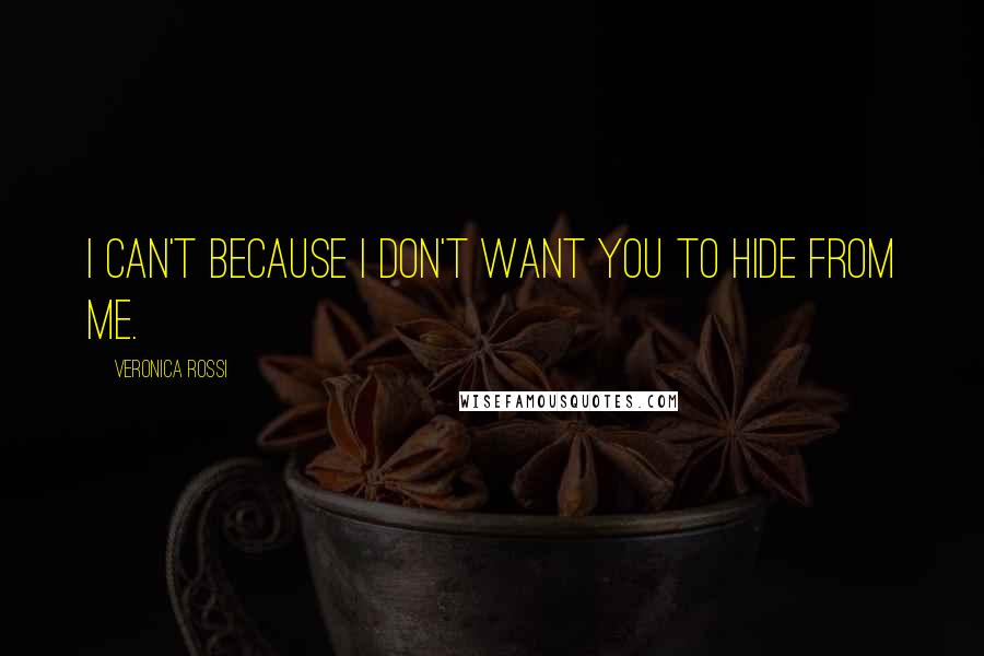 Veronica Rossi Quotes: I can't because I don't want you to hide from me.