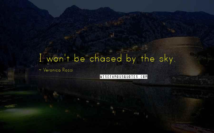 Veronica Rossi Quotes: I won't be chased by the sky.