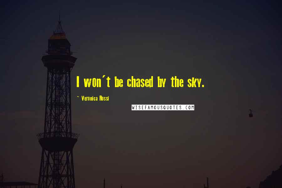 Veronica Rossi Quotes: I won't be chased by the sky.