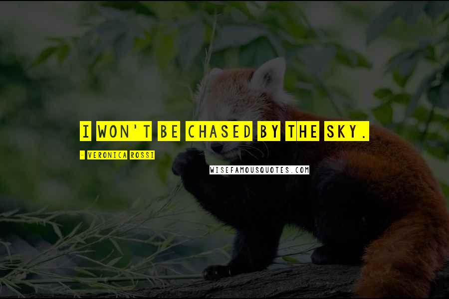 Veronica Rossi Quotes: I won't be chased by the sky.