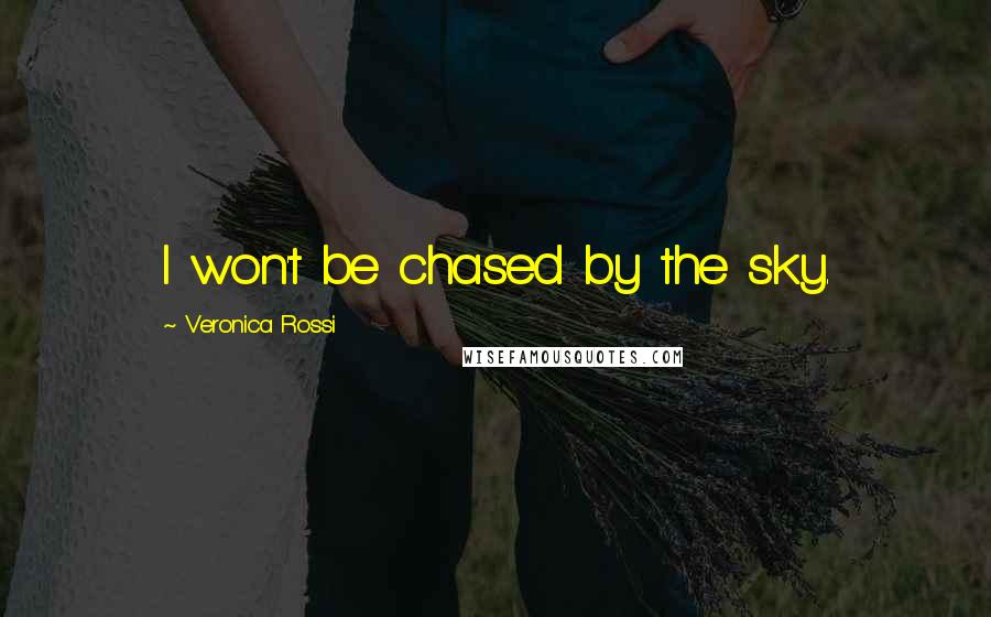 Veronica Rossi Quotes: I won't be chased by the sky.
