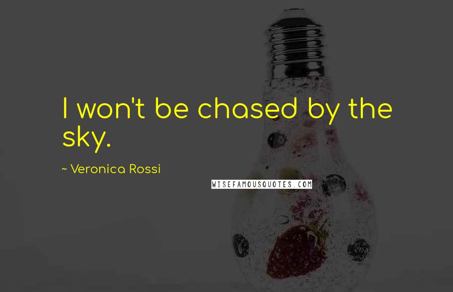 Veronica Rossi Quotes: I won't be chased by the sky.