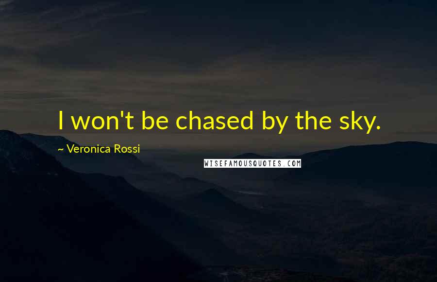 Veronica Rossi Quotes: I won't be chased by the sky.