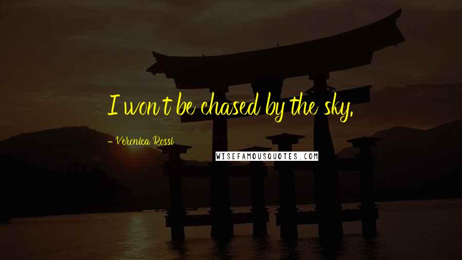 Veronica Rossi Quotes: I won't be chased by the sky.