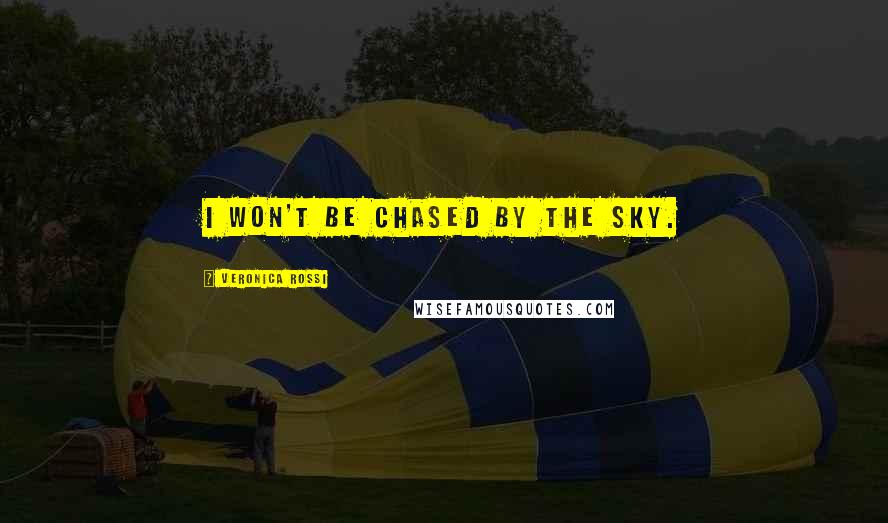 Veronica Rossi Quotes: I won't be chased by the sky.