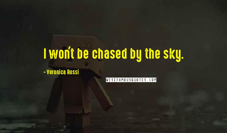 Veronica Rossi Quotes: I won't be chased by the sky.