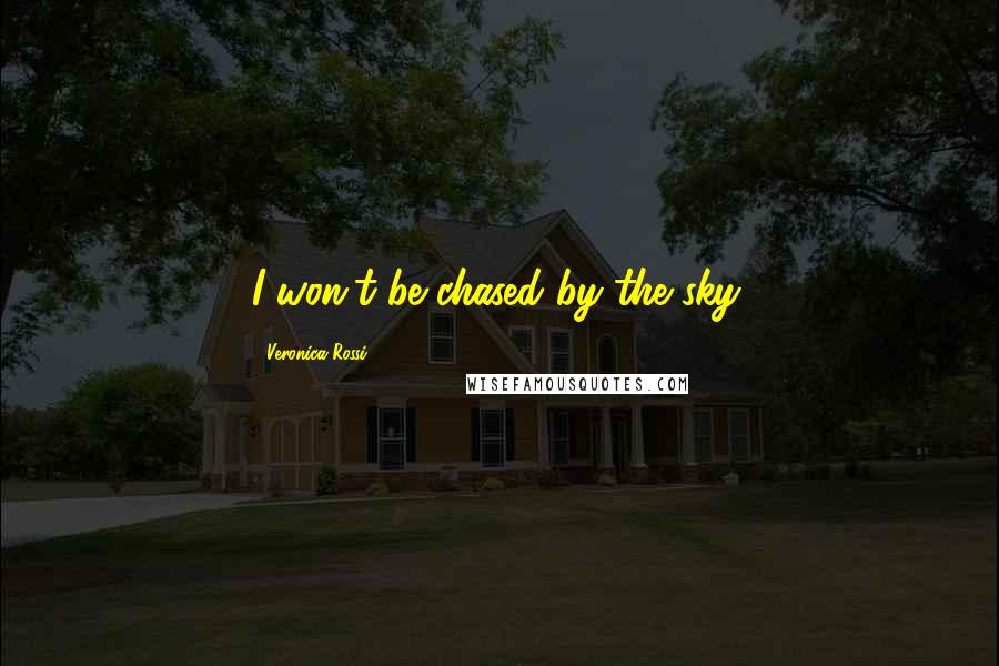 Veronica Rossi Quotes: I won't be chased by the sky.