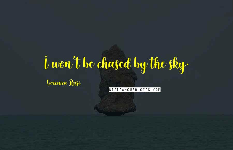 Veronica Rossi Quotes: I won't be chased by the sky.