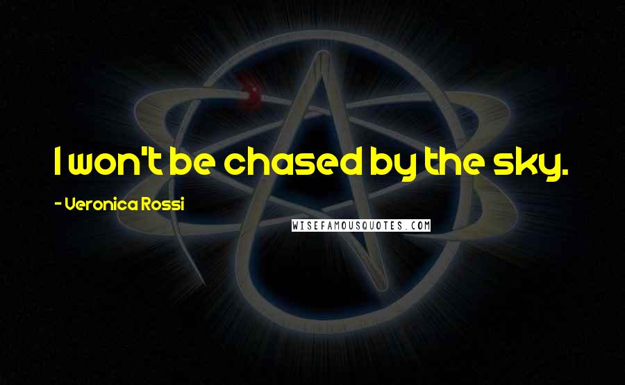 Veronica Rossi Quotes: I won't be chased by the sky.
