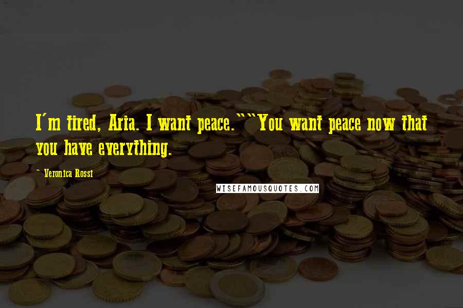 Veronica Rossi Quotes: I'm tired, Aria. I want peace.""You want peace now that you have everything.