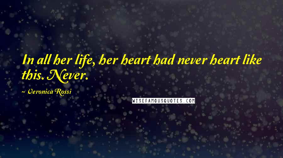 Veronica Rossi Quotes: In all her life, her heart had never heart like this. Never.