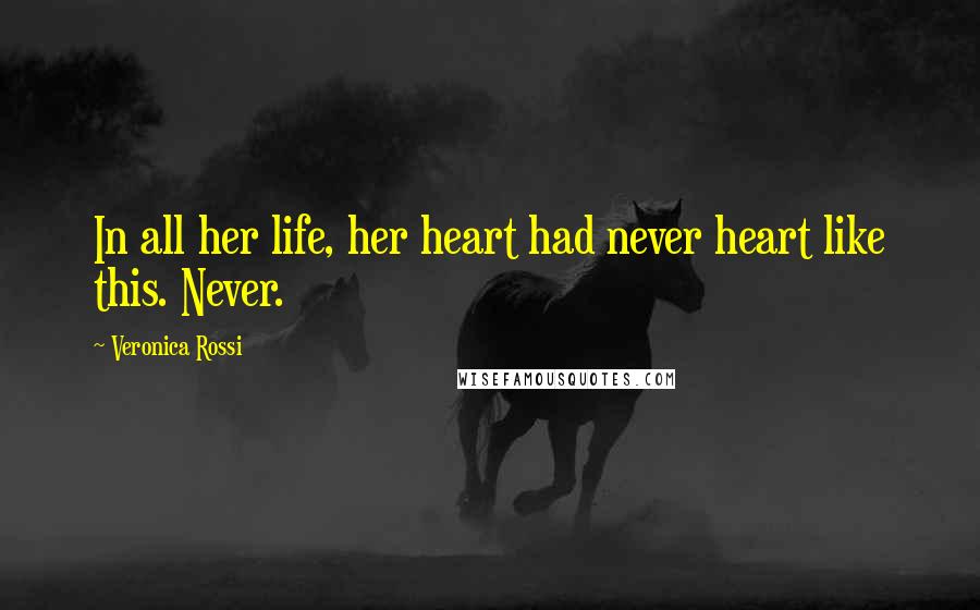 Veronica Rossi Quotes: In all her life, her heart had never heart like this. Never.