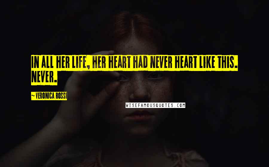 Veronica Rossi Quotes: In all her life, her heart had never heart like this. Never.