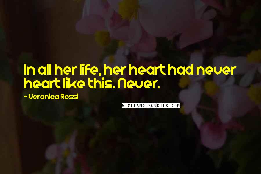 Veronica Rossi Quotes: In all her life, her heart had never heart like this. Never.