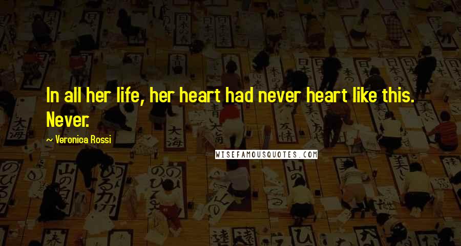 Veronica Rossi Quotes: In all her life, her heart had never heart like this. Never.