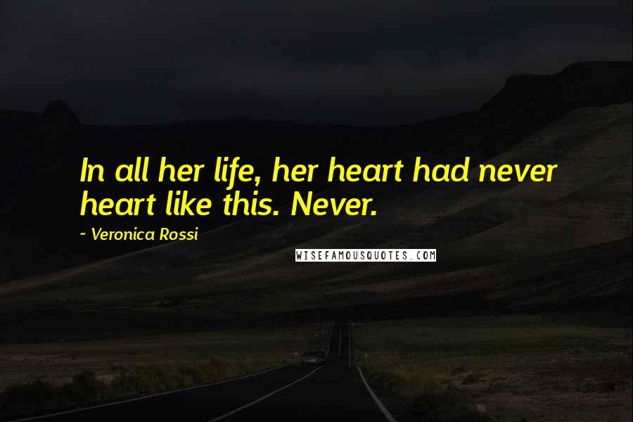 Veronica Rossi Quotes: In all her life, her heart had never heart like this. Never.