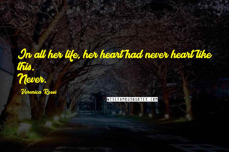 Veronica Rossi Quotes: In all her life, her heart had never heart like this. Never.