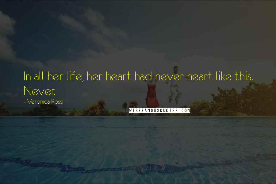 Veronica Rossi Quotes: In all her life, her heart had never heart like this. Never.