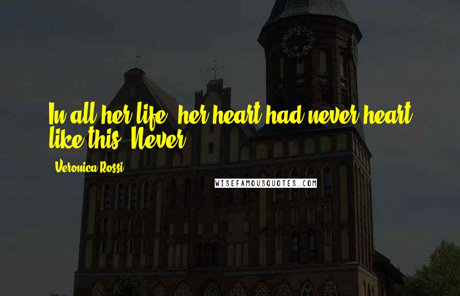 Veronica Rossi Quotes: In all her life, her heart had never heart like this. Never.