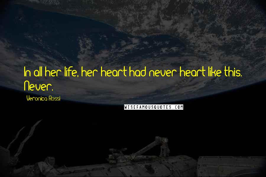 Veronica Rossi Quotes: In all her life, her heart had never heart like this. Never.