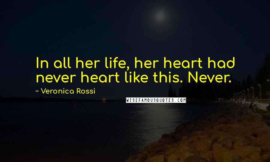 Veronica Rossi Quotes: In all her life, her heart had never heart like this. Never.