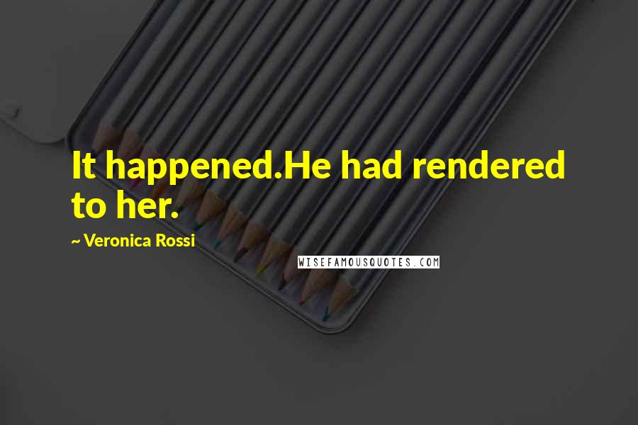 Veronica Rossi Quotes: It happened.He had rendered to her.