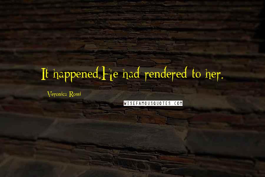 Veronica Rossi Quotes: It happened.He had rendered to her.