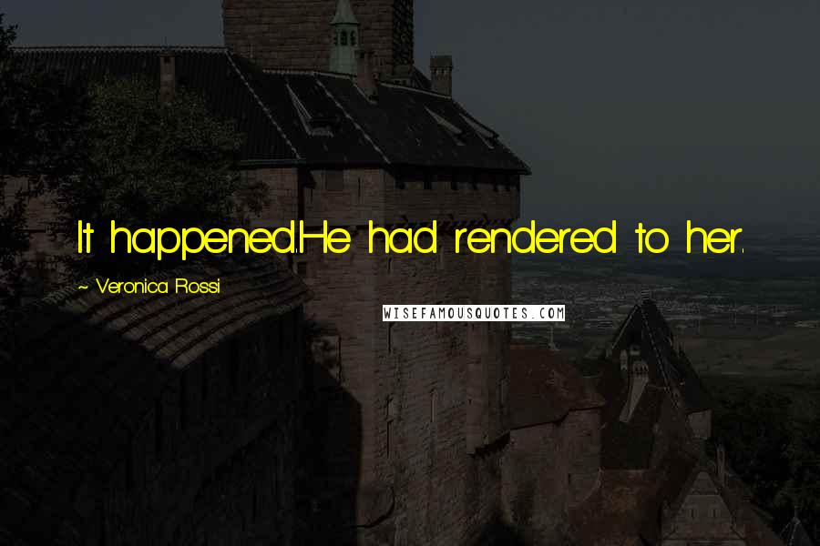 Veronica Rossi Quotes: It happened.He had rendered to her.