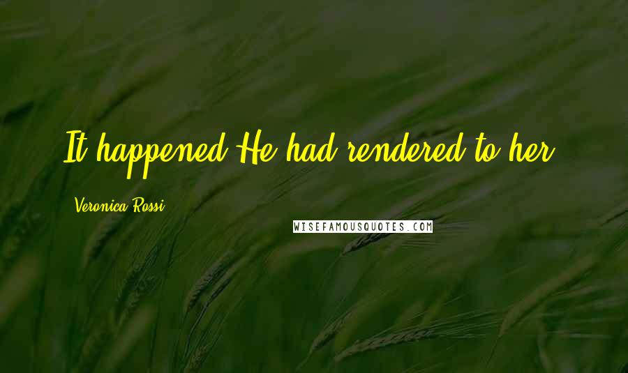 Veronica Rossi Quotes: It happened.He had rendered to her.