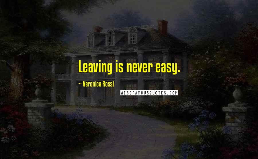 Veronica Rossi Quotes: Leaving is never easy.