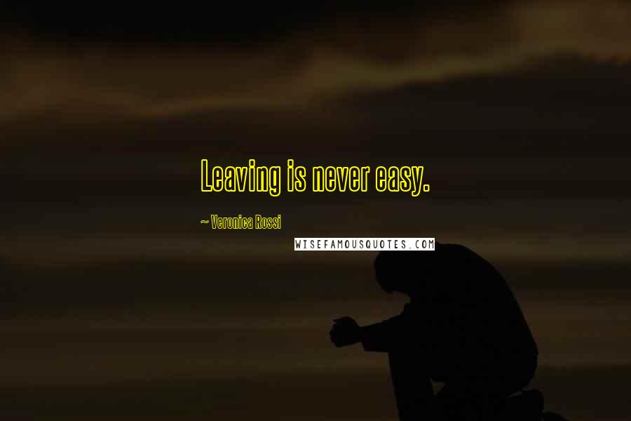 Veronica Rossi Quotes: Leaving is never easy.