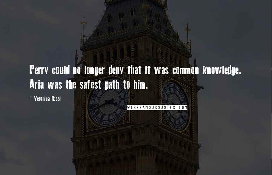 Veronica Rossi Quotes: Perry could no longer deny that it was common knowledge. Aria was the safest path to him.
