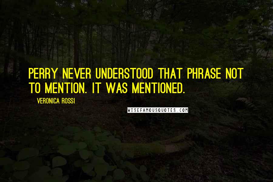 Veronica Rossi Quotes: Perry never understood that phrase not to mention. It was mentioned.