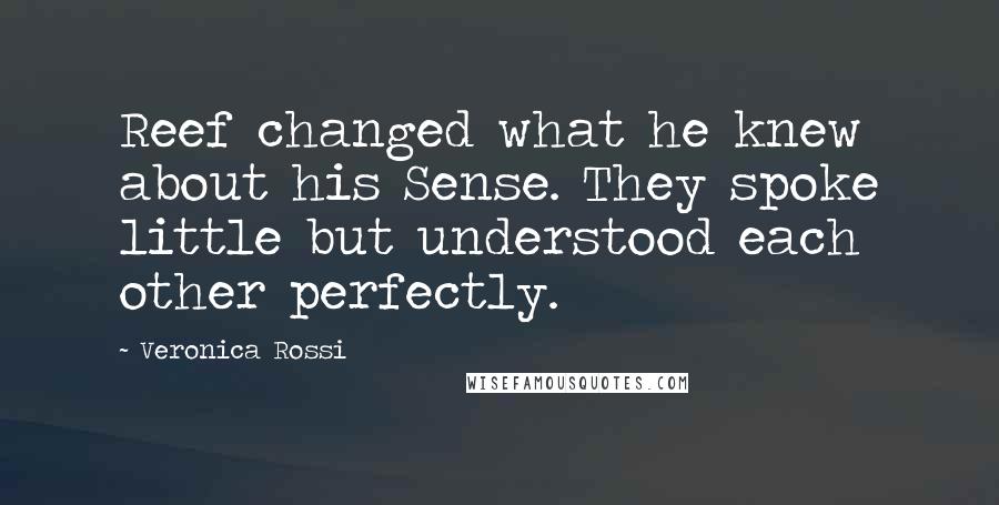 Veronica Rossi Quotes: Reef changed what he knew about his Sense. They spoke little but understood each other perfectly.