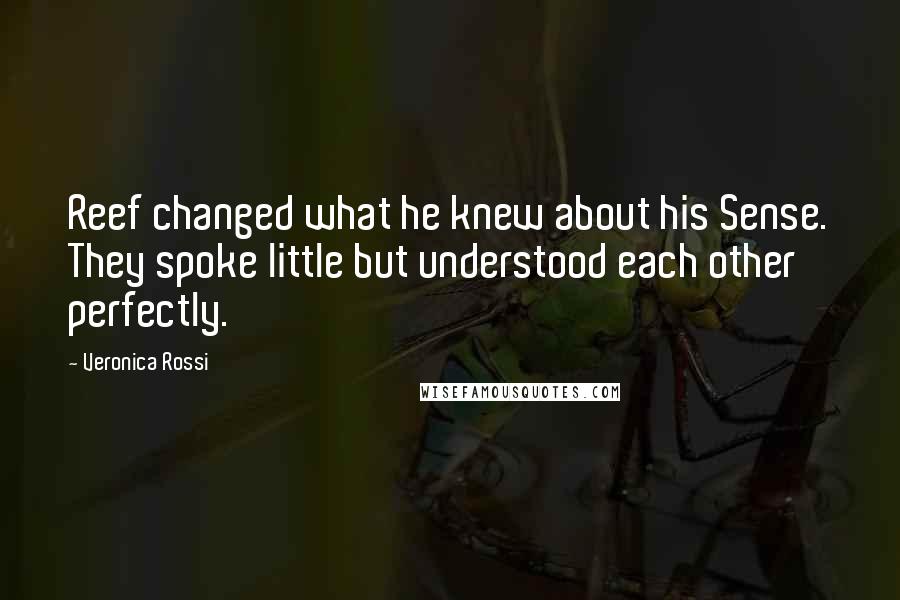 Veronica Rossi Quotes: Reef changed what he knew about his Sense. They spoke little but understood each other perfectly.