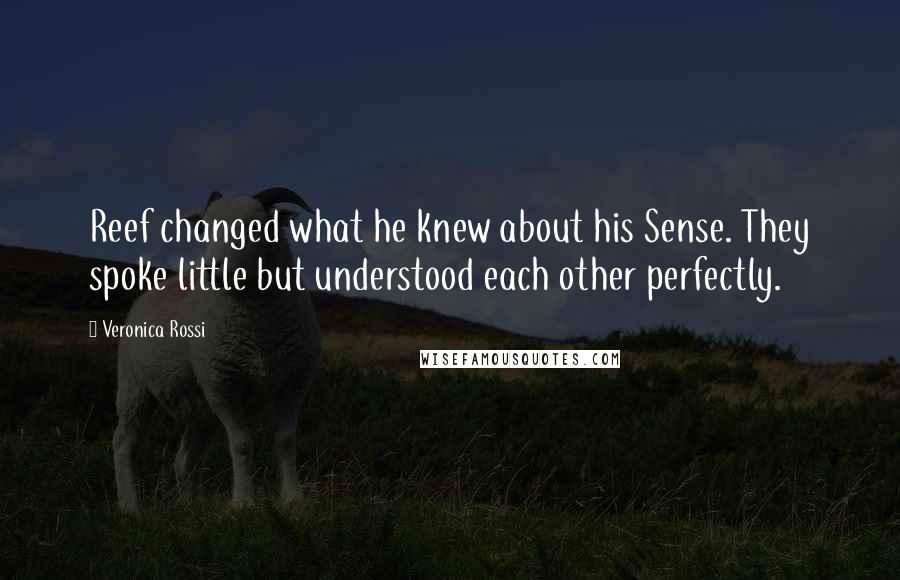 Veronica Rossi Quotes: Reef changed what he knew about his Sense. They spoke little but understood each other perfectly.