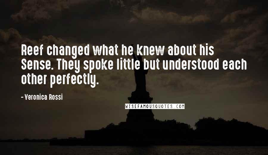 Veronica Rossi Quotes: Reef changed what he knew about his Sense. They spoke little but understood each other perfectly.