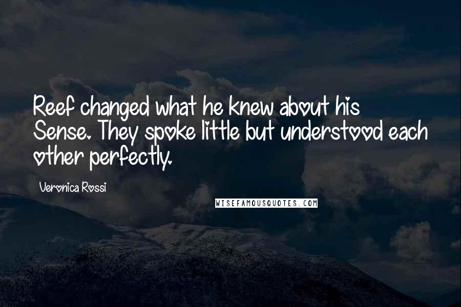 Veronica Rossi Quotes: Reef changed what he knew about his Sense. They spoke little but understood each other perfectly.