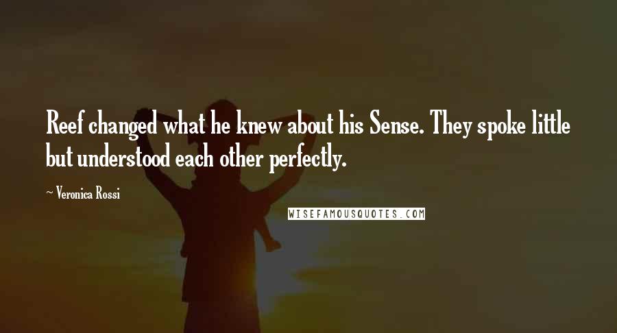 Veronica Rossi Quotes: Reef changed what he knew about his Sense. They spoke little but understood each other perfectly.