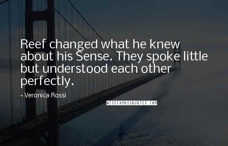 Veronica Rossi Quotes: Reef changed what he knew about his Sense. They spoke little but understood each other perfectly.
