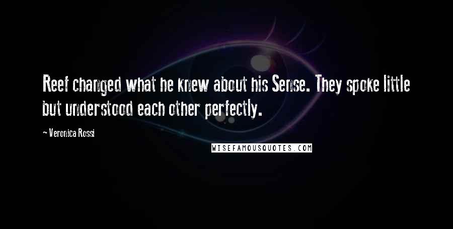 Veronica Rossi Quotes: Reef changed what he knew about his Sense. They spoke little but understood each other perfectly.