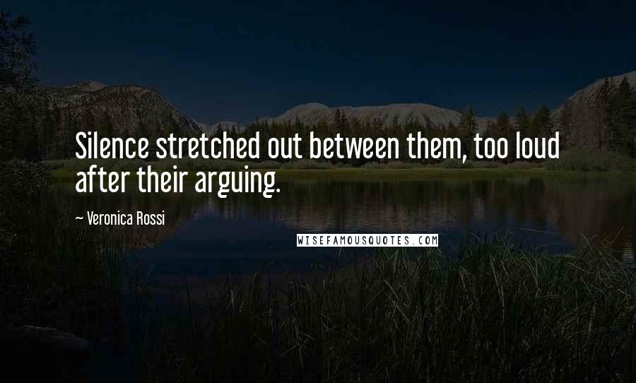 Veronica Rossi Quotes: Silence stretched out between them, too loud after their arguing.