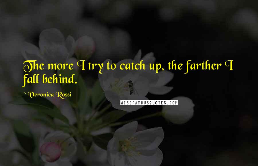 Veronica Rossi Quotes: The more I try to catch up, the farther I fall behind.