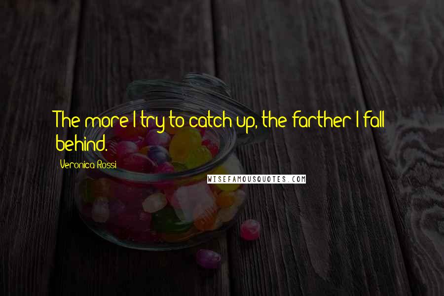 Veronica Rossi Quotes: The more I try to catch up, the farther I fall behind.